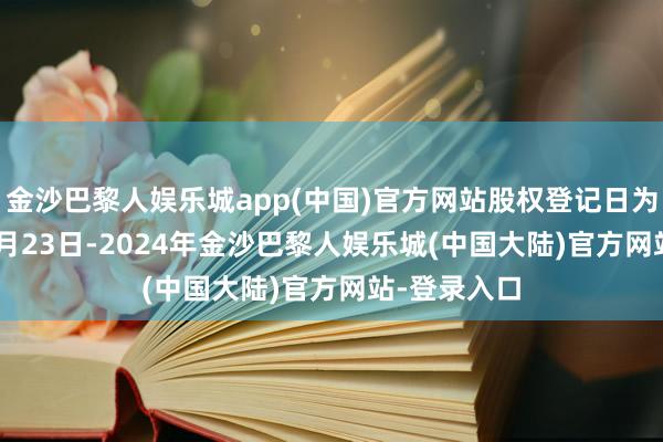 金沙巴黎人娱乐城app(中国)官方网站股权登记日为2024年10月23日-2024年金沙巴黎人娱乐城(中国大陆)官方网站-登录入口