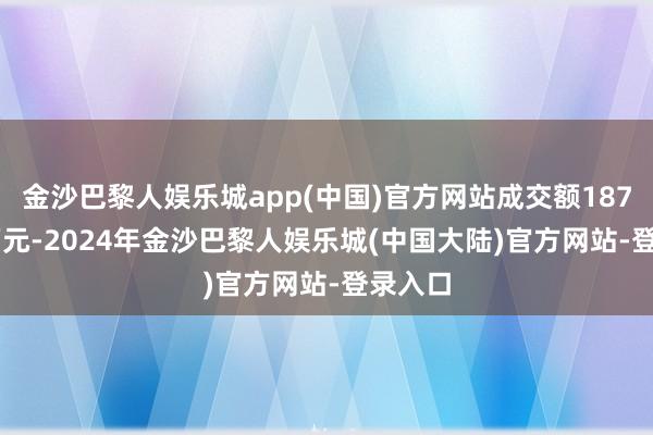 金沙巴黎人娱乐城app(中国)官方网站成交额1878.75万元-2024年金沙巴黎人娱乐城(中国大陆)官方网站-登录入口