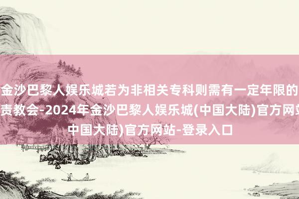 金沙巴黎人娱乐城若为非相关专科则需有一定年限的制冷相关职责教会-2024年金沙巴黎人娱乐城(中国大陆)官方网站-登录入口