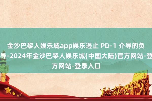 金沙巴黎人娱乐城app娱乐遏止 PD-1 介导的负信号传导-2024年金沙巴黎人娱乐城(中国大陆)官方网站-登录入口