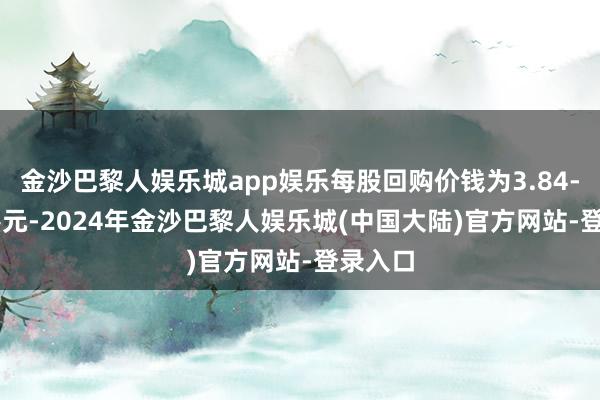 金沙巴黎人娱乐城app娱乐每股回购价钱为3.84-3.86港元-2024年金沙巴黎人娱乐城(中国大陆)官方网站-登录入口