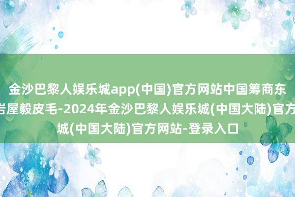金沙巴黎人娱乐城app(中国)官方网站中国筹商东说念主将会见岩屋毅皮毛-2024年金沙巴黎人娱乐城(中国大陆)官方网站-登录入口
