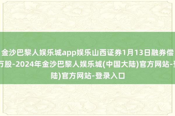 金沙巴黎人娱乐城app娱乐山西证券1月13日融券偿还2.61万股-2024年金沙巴黎人娱乐城(中国大陆)官方网站-登录入口