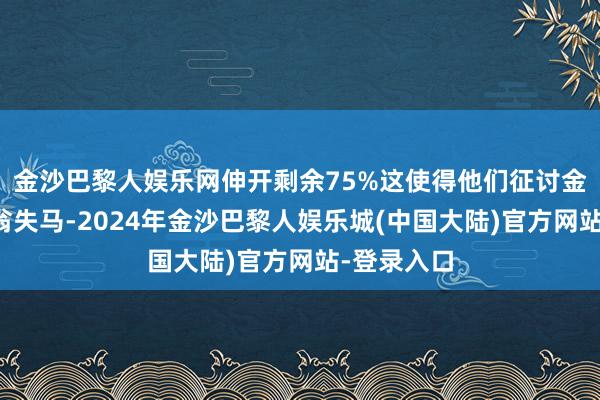 金沙巴黎人娱乐网伸开剩余75%这使得他们征讨金朝亦是塞翁失马-2024年金沙巴黎人娱乐城(中国大陆)官方网站-登录入口