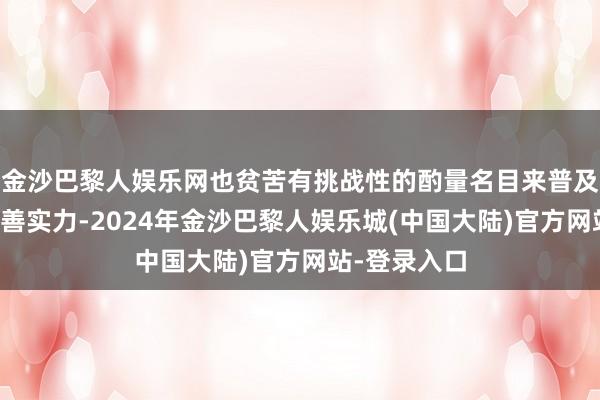 金沙巴黎人娱乐网也贫苦有挑战性的酌量名目来普及公司的水和善实力-2024年金沙巴黎人娱乐城(中国大陆)官方网站-登录入口