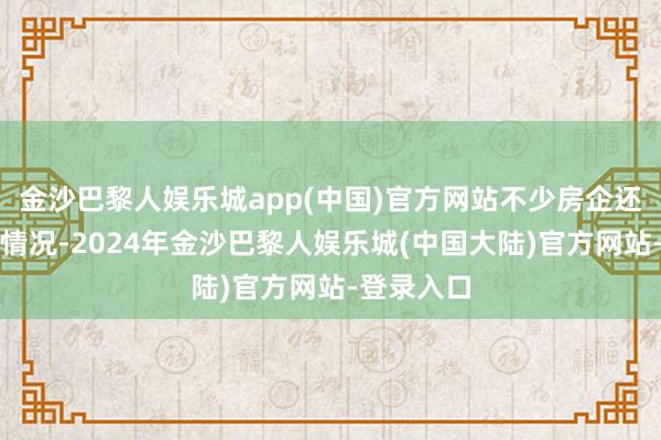 金沙巴黎人娱乐城app(中国)官方网站不少房企还袒露拿地情况-2024年金沙巴黎人娱乐城(中国大陆)官方网站-登录入口